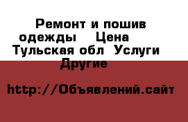 Ремонт и пошив одежды  › Цена ­ 50 - Тульская обл. Услуги » Другие   